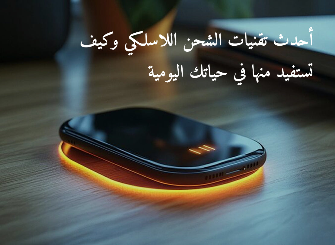 أحدث تقنيات الشحن اللاسلكي وكيف تستفيد منها في حياتك اليومية